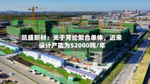 凯盛新材：关于芳纶聚合单体，近来设计产能为52000吨/年-第1张图片