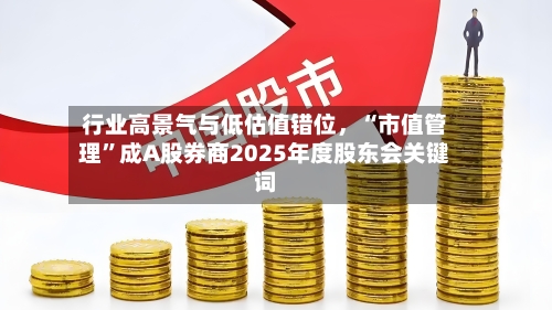 行业高景气与低估值错位，“市值管理”成A股券商2025年度股东会关键词-第3张图片