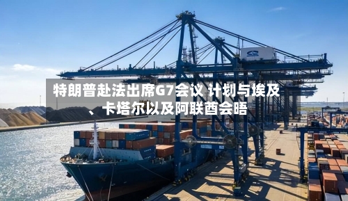特朗普赴法出席G7会议 计划与埃及、卡塔尔以及阿联酋会晤