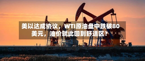 美以达成协议，WTI原油盘中跌破80美元	，油价就此回到舒适区？-第2张图片