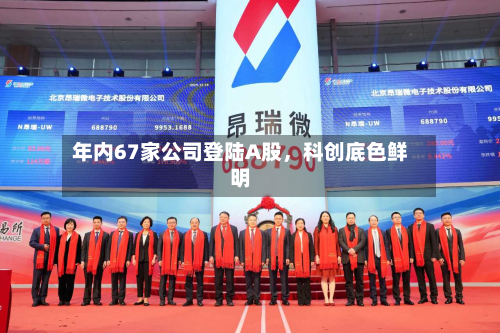 年内67家公司登陆A股，科创底色鲜明-第3张图片