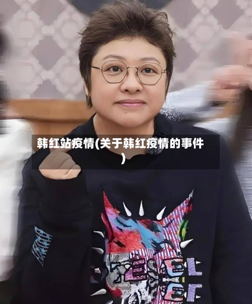 韩红站疫情(关于韩红疫情的事件)-第1张图片