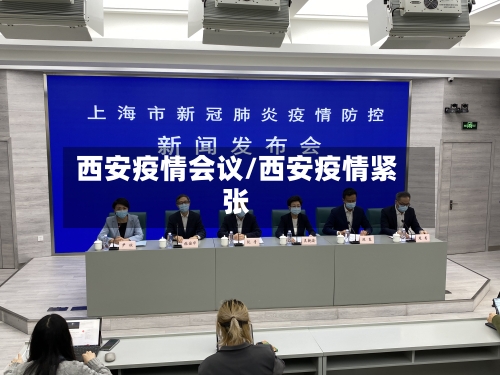 西安疫情会议/西安疫情紧张-第1张图片