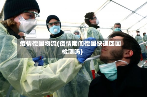 疫情德国物流(疫情期间德国快递回国检测吗)-第1张图片