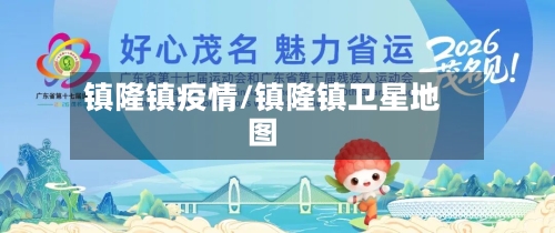 镇隆镇疫情/镇隆镇卫星地图-第1张图片