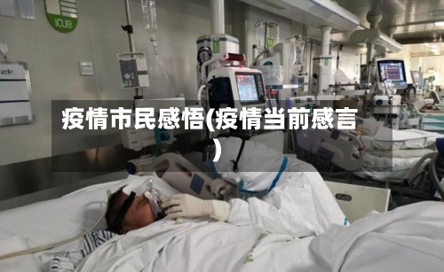 疫情市民感悟(疫情当前感言)