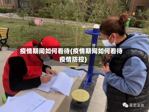 疫情期间如何看待(疫情期间如何看待疫情防控)