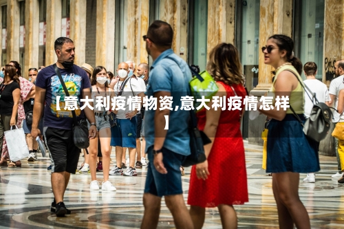 【意大利疫情物资,意大利疫情怎样】-第2张图片