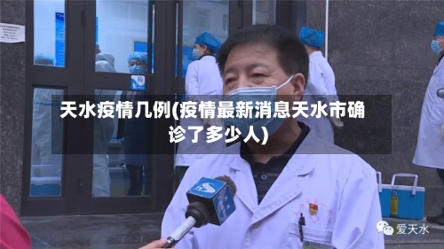 天水疫情几例(疫情最新消息天水市确诊了多少人)
