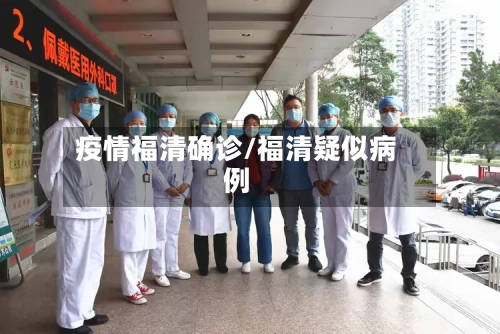 疫情福清确诊/福清疑似病例