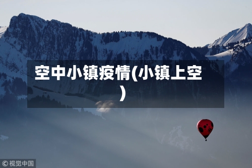 空中小镇疫情(小镇上空)-第2张图片