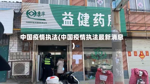 中国疫情执法(中国疫情执法最新消息)