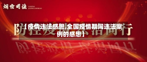 【疫情违法感想,全国疫情期间违法案例的感想】