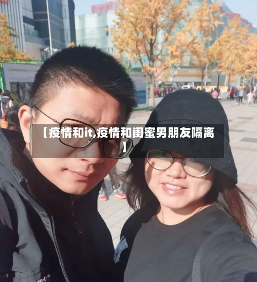 【疫情和it,疫情和闺蜜男朋友隔离】