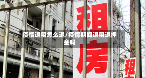 疫情退租怎么退/疫情期间退租退押金吗