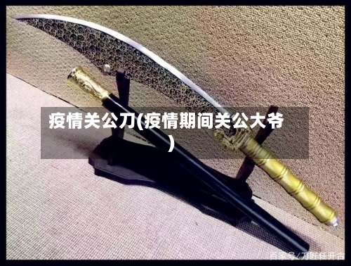 疫情关公刀(疫情期间关公大爷)