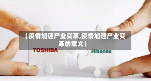 【疫情加速产业变革,疫情加速产业变革的意义】
