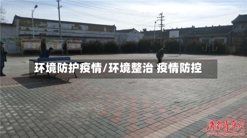 环境防护疫情/环境整治 疫情防控-第3张图片