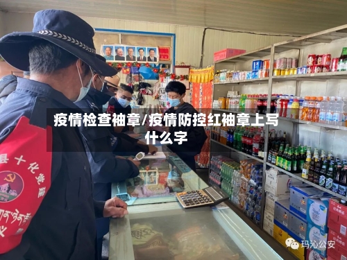 疫情检查袖章/疫情防控红袖章上写什么字