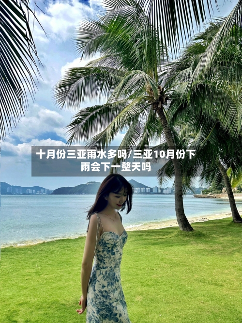十月份三亚雨水多吗/三亚10月份下雨会下一整天吗