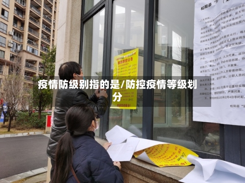 疫情防级别指的是/防控疫情等级划分-第2张图片