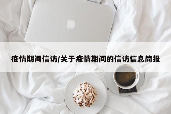 疫情期间信访/关于疫情期间的信访信息简报