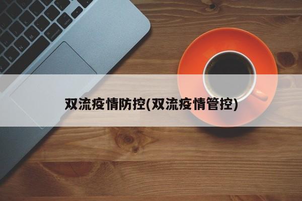 双流疫情防控(双流疫情管控)