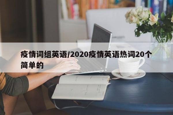 疫情词组英语/2020疫情英语热词20个简单的