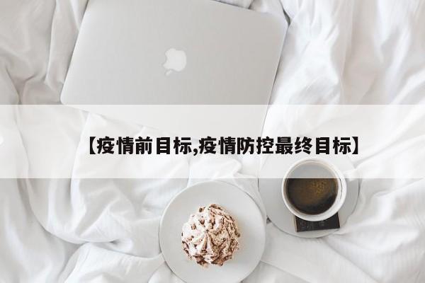 【疫情前目标,疫情防控最终目标】