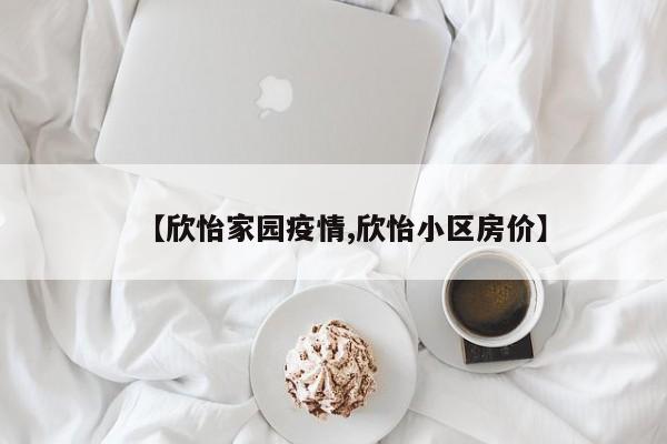 【欣怡家园疫情,欣怡小区房价】