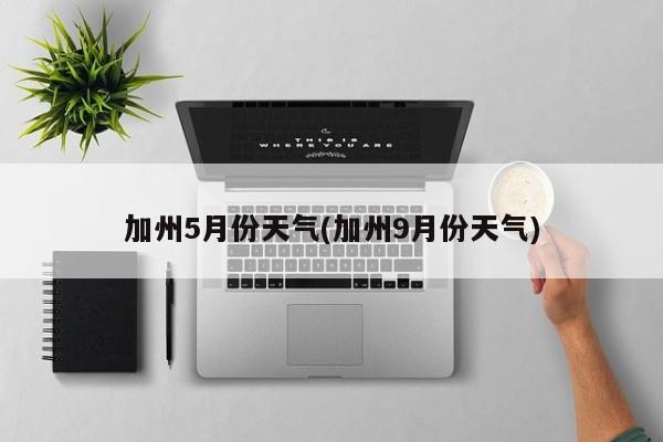加州5月份天气(加州9月份天气)