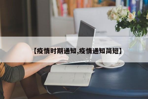 【疫情时期通知,疫情通知简短】