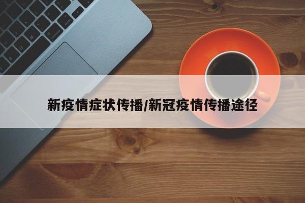 新疫情症状传播/新冠疫情传播途径