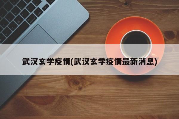 武汉玄学疫情(武汉玄学疫情最新消息)