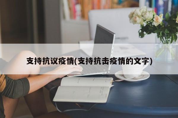 支持抗议疫情(支持抗击疫情的文字)