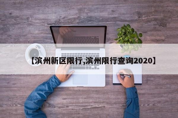 【滨州新区限行,滨州限行查询2020】